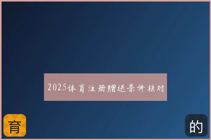 2025体育注册赠送条件核对