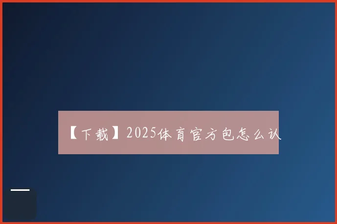 【下载】2025体育官方包怎么认